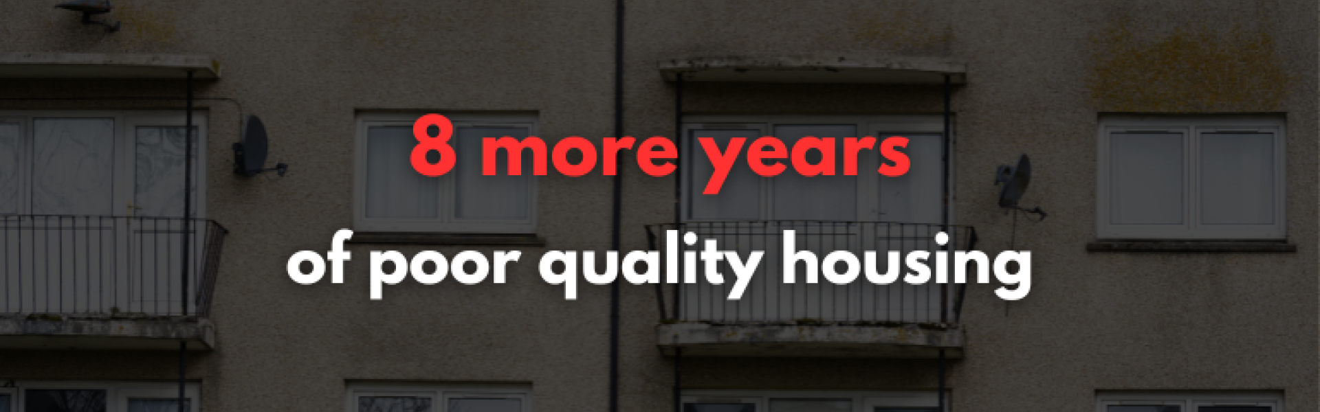 8 more years of poor quality housing