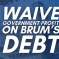 Waive government profit on Brum's debt