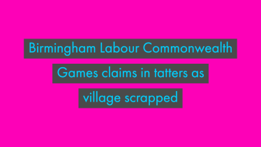 Birmingham Labour Commonwealth Games claims in tatters as village scrapped