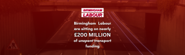 Birmingham Labour are sitting on early £200 Million of unspent transport funding